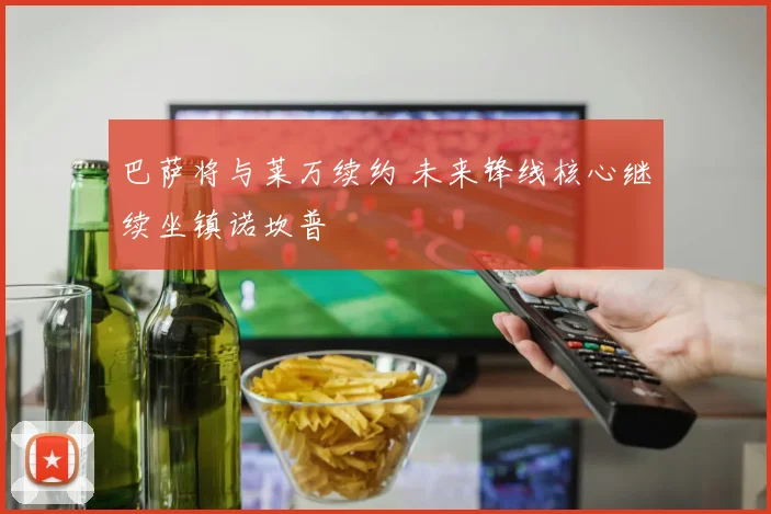 巴萨将与莱万续约 未来锋线核心继续坐镇诺坎普